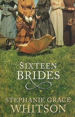 Sixteen Brides by Stephanie Grace Whitson