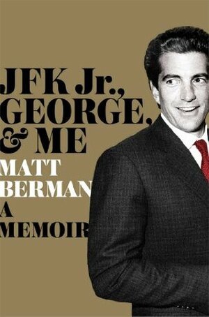 JFK Jr., George, & Me: A Memoir by Matt Berman