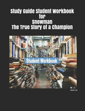 Study Guide Student Workbook for Snowman the True Story of a Champion by David Lee