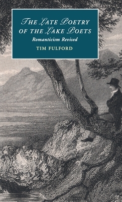 The Late Poetry of the Lake Poets by Tim Fulford