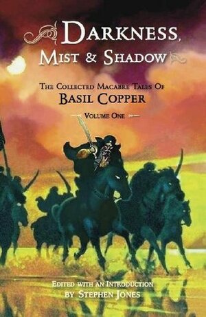 Darkness, Mist & Shadow: The Collected Macabre Tales of Basil Copper, Volume One by Allen Kosowski, Stephen E. Fabian, Les Edwards, Basil Copper, Stephen Jones, Gary Gianni