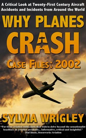 Why Planes Crash Case Files: 2002 by Sylvia Wrigley