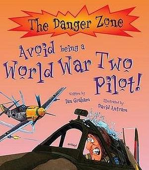 Avoid Being a World War Two Pilot! by Ian Graham, Ian Graham