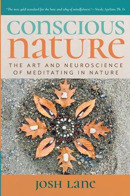 Conscious Nature: The Art and Neuroscience of Meditating In Nature by Josh Lane