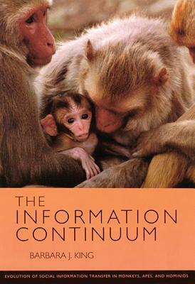 The Information Continuum: Evolution of Social Information Transfer in Monkeys, Apes, and Hominids by Barbara J. King