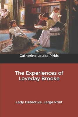 The Experiences of Loveday Brooke: Lady Detective: Large Print by Catherine Louisa Pirkis