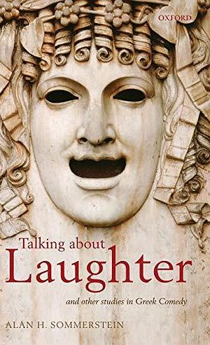 Talking about Laughter: And Other Studies in Greek Comedy by Alan Sommerstein