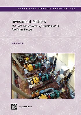 Investment Matters: The Role and Patterns of Investment in Southeast Europe by Borko Handjiski