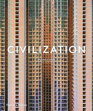 Civilization: The Way We Live Now by William A. Ewing, Holly Roussell