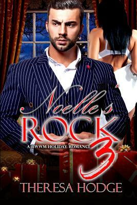 Noelle's Rock 3: A BWWM Holiday Romance: A BWWM Holiday Romance by Theresa Hodge