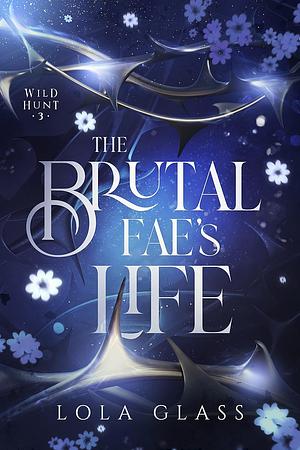 The Brutal Fae's Life by Lola Glass