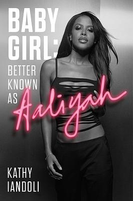 Baby Girl: Better Known as Aaliyah by Kathy Iandoli