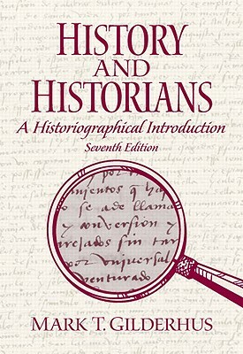 History and Historians: A Historiographical Introduction by Mark Gilderhus