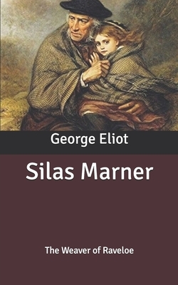 Silas Marner: The Weaver of Raveloe by George Eliot