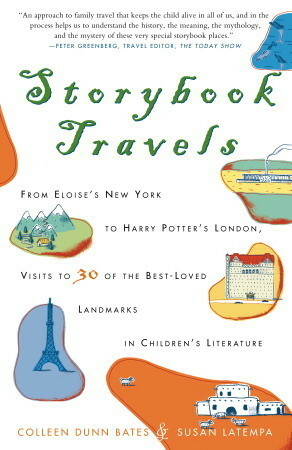 Storybook Travels: From Eloise's New York to Harry Potter's London, Visits to 30 of the Best-Loved Landmarks in Children's Literature by Susan LaTempa, Colleen Dunn Bates