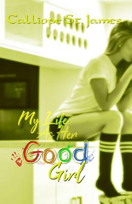 My Life as Her Good Girl by Calliope St James