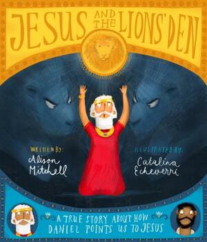 Jesus and the Lions' Den: A True Story about How Daniel Points Us to Jesus by Alison Mitchell