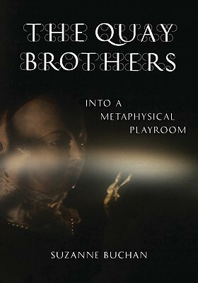 The Quay Brothers: Into a Metaphysical Playroom by Suzanne Buchan