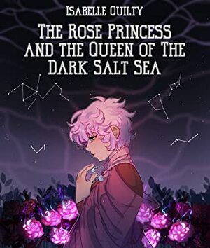 The Rose Princess and the Queen of the Dark Salt Sea: A Dawn of the Faelancers Novel by Isabelle Quilty