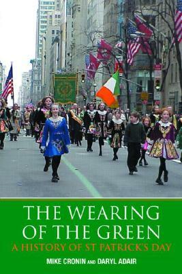 The Wearing of the Green: A History of St Patrick's Day by Mike Cronin, Daryl Adair