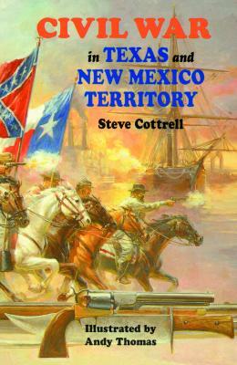 Civil War in Texas and New Mexico Territory by Steve Cottrell