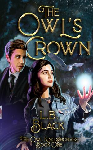 The Owl's Crown: A Paranormal Romance: Book One of the Owl King Archives by L.B. Black, L.B. Black