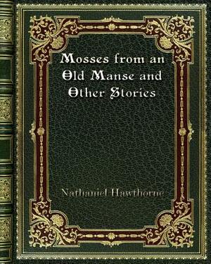 Mosses from an Old Manse and Other Stories by Nathaniel Hawthorne