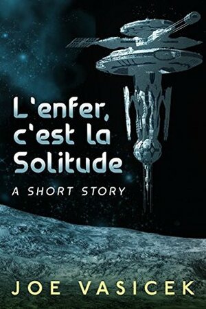 L'enfer, c'est la Solitude: A Short Story by Joe Vasicek