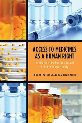 Access to Medicines as a Human Right: Implications for Pharmaceutical Industry Responsibility by Lisa Forman, Jillian Clare Kohler