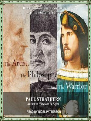 The Artist, the Philosopher, and the Warrior by Paul Strathern