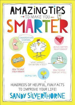 Amazing Tips to Make You Smarter: Hundreds of Helpful, Fun Facts to Improve Your Life! by Sandy Silverthorne