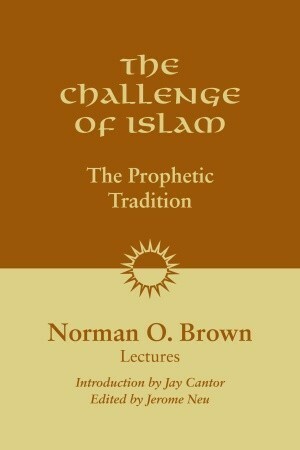 The Challenge of Islam: The Prophetic Tradition by Norman O. Brown, Jay Cantor, Jerome Neu