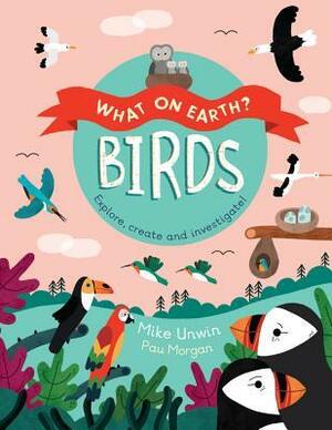 Birds: Explore, create, and investigate! by Mike Unwin, Paulina Morgan