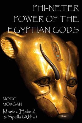 Phi-Neter: The Power of Egyptian Gods by Mogg Morgan
