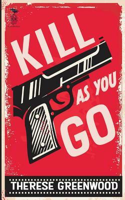 Kill As You Go by Therese Greenwood