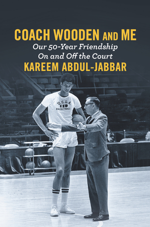 Coach Wooden and Me: Our 50-Year Friendship On and Off the Court by Kareem Abdul-Jabbar, David Fisher