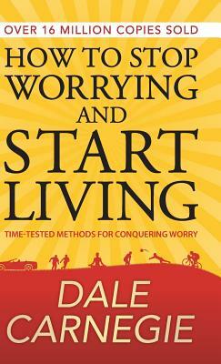 How to Stop Worrying and Start Living by Dale Carnegie