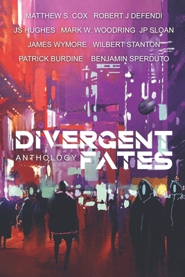 The Divergent Fates Anthology by Mark W. Woodring, Js Hughes, Robert J. Defendi