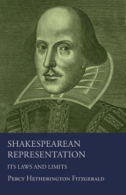 Shakespearean Representation - Its Laws And Limits by Percy Hetherington Fitzgerald