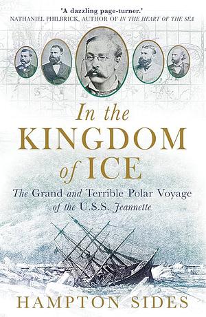 In the Kingdom of Ice - The Grand and Terrible Voyage of the USS Jeannette by Hampton Sides, Hampton Sides