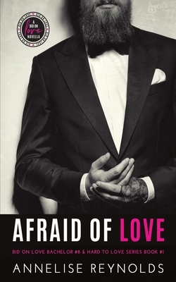Afraid of Love: Bid on Love Series Bachelor #8 & Hard to Love Book #1 by Annelise Reynolds