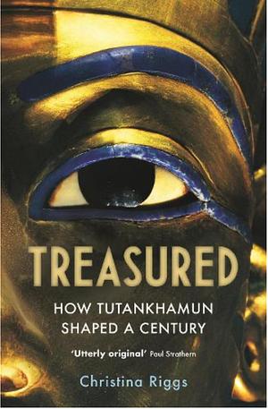 Treasured: How Tutankhamun Shaped a Century by Christina Riggs