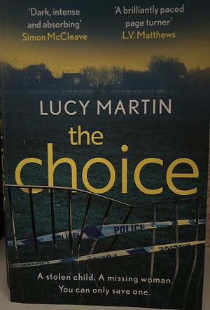 The Choice: A Stolen Child. a Missing Woman. You Can Only Save One by Lucy Martin