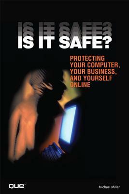Is It Safe?: Protecting Your Computer, Your Business, and Yourself Online by Michael Miller