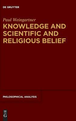 Knowledge and Scientific and Religious Belief by Paul Weingartner