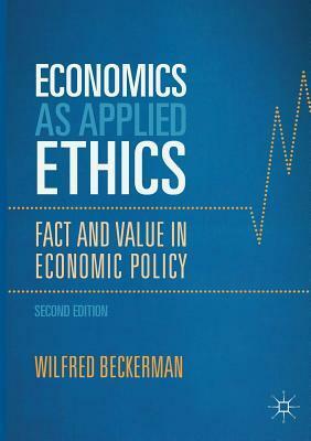 Economics as Applied Ethics: Fact and Value in Economic Policy by Wilfred Beckerman