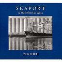 Seaport: A Waterfront at Work by Jack Leigh