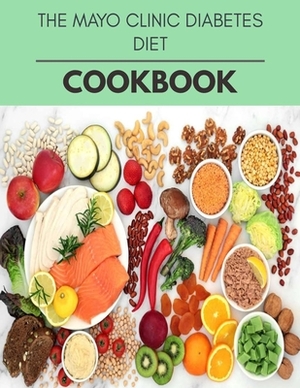 The Mayo Clinic Diabetes Diet Cookbook: Easy and Delicious for Weight Loss Fast, Healthy Living, Reset your Metabolism - Eat Clean, Stay Lean with Rea by Elizabeth Robertson