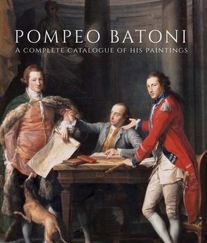Pompeo Batoni: A Complete Catalogue of His Paintings by Edgar Peters Bowron