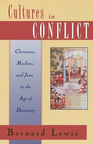 Cultures in Conflict: Christians, Muslims & Jews in the Age of Discovery by Bernard Lewis